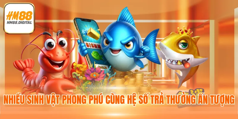 Nhiều sinh vật phong phú cùng hệ số trả thưởng ấn tượng